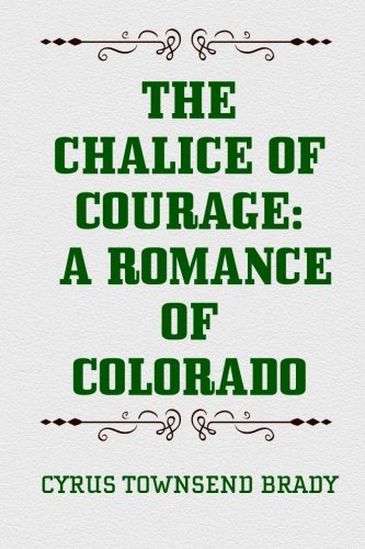 The Chalice Of Courage A Romance of Colorado